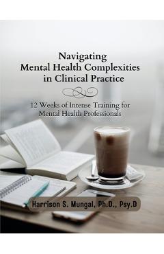 Coperta cărții 'Navigating Mental Health Complexities in Clinical Practice - Harrison Mungal'