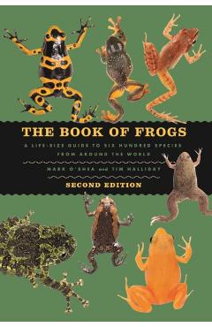 Poza produsului The Book of Frogs: A Life-Size Guide to Six Hundred Species from Around the World, Second Edition - Mark O'shea