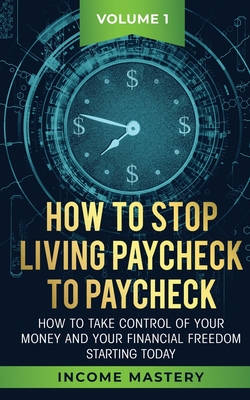 Coperta cărții 'How to Stop Living Paycheck to Paycheck: How to take control of your money and your financial freedom starting today'