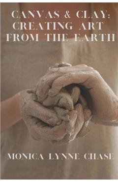 Coperta cărții 'Canvas & Clay: Creating Art from the Earth By Monica Lynne Chase - Monica Lynne Chase'