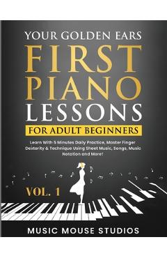 Coperta cărții 'Your Golden Ears: First Piano Lessons for Adult Beginners Vol. 1, 2nd Edition: First Piano Lessons for Adult Beginners,'