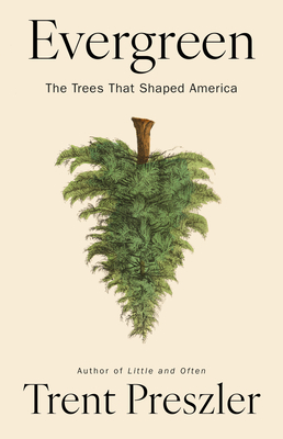 Evergreen: The Trees That Shaped America - Trent Preszler