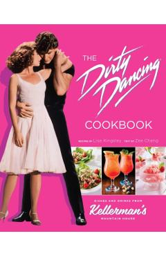 Poza produsului The Dirty Dancing Cookbook: Dishes and Drinks from Kellerman's Mountain House - Zee Chang