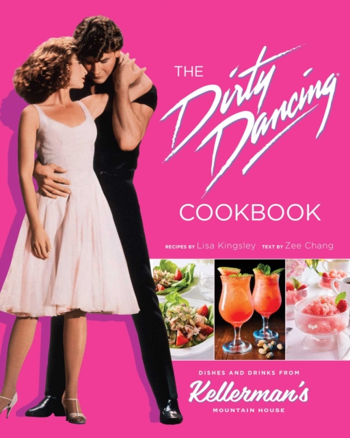 The Dirty Dancing Cookbook: Dishes and Drinks from Kellerman's Mountain House - Zee Chang