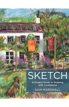 Poza produsului Sketch: A Project Guide to Drawing with Confidence - Sam Marshall