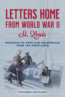 Letters Home to St. Louis from World War II - Christopher Gordon