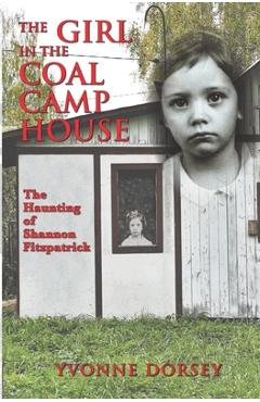 Poza produsului The Girl in the Coal Camp House: The Haunting of Shannon Fitzpatrick - Yvonne Dorsey