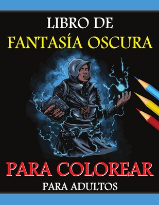 Libro para colorear de fantasía oscura para adultos: Edición en escala de grises, Libro para colorear de fantasía oscura gótica, Criaturas de fantasía - Sarah Antonio