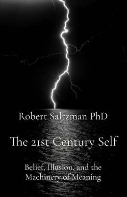 Coperta cărții 'The 21st Century Self: Belief, Illusion, and the Machinery of Meaning - Robert Saltzman'