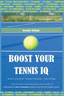 Boost Your Tennis IQ: Narrow Your Focus, Visualize Abstractly, Gain an Edge - Jimy Szymanski
