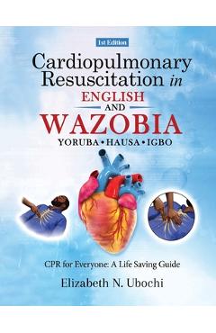 Poza produsului Cardiopulmonary Resuscitation in English and WAZOBIA LANGUAGE: A Life Worth Saving - Step-by-Step CPR Guide for Everyone - Elizabeth N. Ubochi