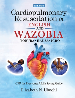 Cardiopulmonary Resuscitation in English and WAZOBIA LANGUAGE: A Life Worth Saving - Step-by-Step CPR Guide for Everyone - Elizabeth N. Ubochi