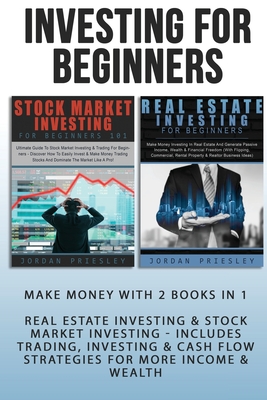 Investing For Beginners: Make Money With 2 Books In 1 - Real Estate Investing & Stock Market Investing - Includes Trading, Investing & Cash Flo - Jordan Priesley