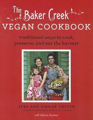 Baker Creek Vegan Cookbook: Traditional Ways to Cook, Preserve, and Eat the Harvest - Jere Gettle