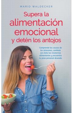 Coperta cărții 'Supera la alimentación emocional y detén los antojos: Comprende las causas de los atracones, combate con éxito los'