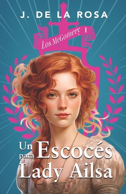 Un escocés para lady Ailsa: Una familia de las Highlands en el Londres de la Regencia (Los McGomery #1) - José De La Rosa
