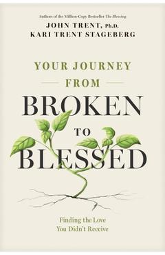 Coperta cărții 'Your Journey from Broken to Blessed: Finding the Love You Didn't Receive - John Trent'