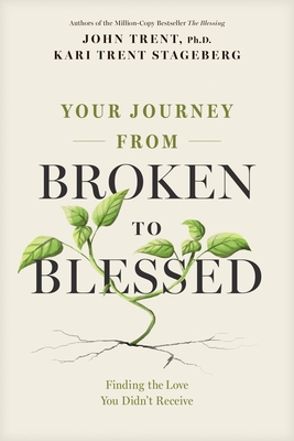 Coperta cărții 'Your Journey from Broken to Blessed: Finding the Love You Didn't Receive - John Trent'