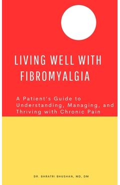 Poza produsului Living Well with Fibromyalgia: A Patient's Guide to Understanding, Managing, and Thriving with Chronic Pain - Bhratri Bhushan