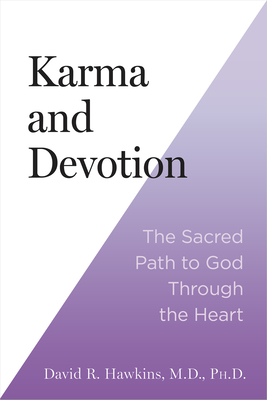 Karma and Devotion: The Sacred Path to God Through the Heart - David R. Hawkins