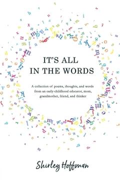 Coperta cărții 'It's All in the Words: A collection of poems, thoughts, and words from an early-childhood educator, mom, grandmother,'