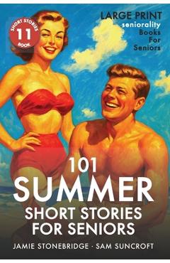Poza produsului 101 Summer Short Stories for Seniors: Large Print easy to read book for Seniors with Dementia, Alzheimer's or memory issues - Jamie Stonebridge