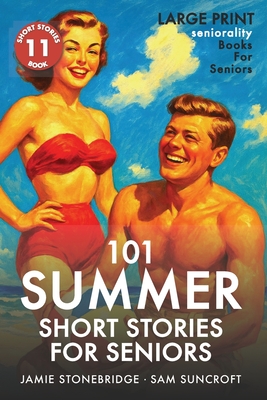 101 Summer Short Stories for Seniors: Large Print easy to read book for Seniors with Dementia, Alzheimer's or memory issues - Jamie Stonebridge