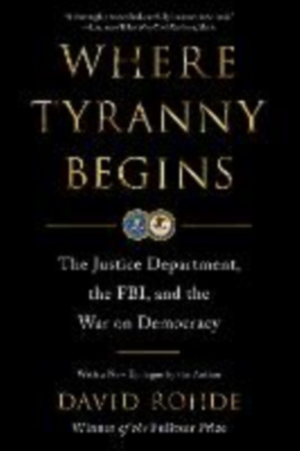 Where Tyranny Begins: The Justice Department, the Fbi, and the War on Democracy - David Rohde