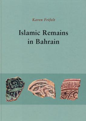 Islamic Remains in Bahrain - Pernille Bangsgaard