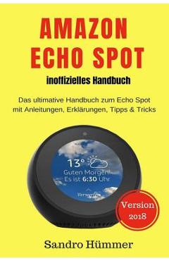 Poza produsului Amazon Echo Spot - inoffizielles Handbuch: Das ultimative Handbuch zum Echo Spot mit Alexa, Anleitungen, Erklärungen, Tipps & Tricks, Zubehör + IFTTT - Sandro Hümmer