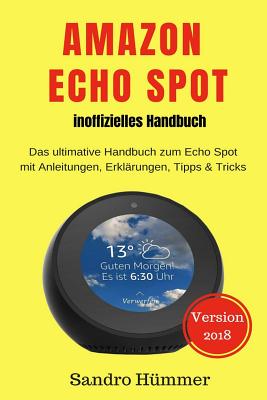 Coperta cărții 'Amazon Echo Spot - inoffizielles Handbuch: Das ultimative Handbuch zum Echo Spot mit Alexa, Anleitungen, Erklärungen,'