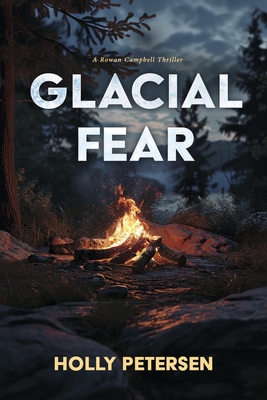 Glacial Fear: A Rowan Campbell Thriller - Holly Petersen