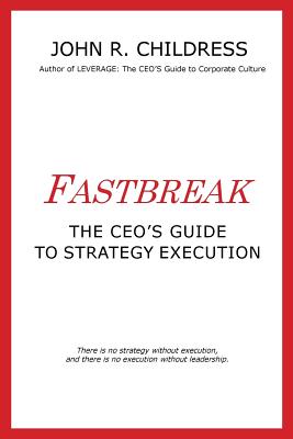 Fastbreak: The CEO's Guide to Strategy Execution - John R. Childress