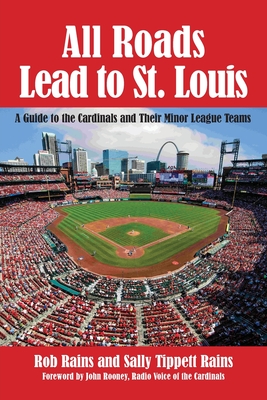 All Roads Lead to St. Louis, A Guide to the Cardinals and Their Minor League Teams - Rob Rains