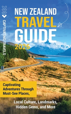 New Zealand Travel Guide: Captivating Adventures Through Must-See Places, Local Culture, Landmarks, Hidden Gems, and More - Captivating Travels