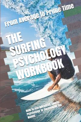 The Surfing Psychology Workbook: How to Use Advanced Sports Psychology to Succeed on the Waves - Danny Uribe Masep