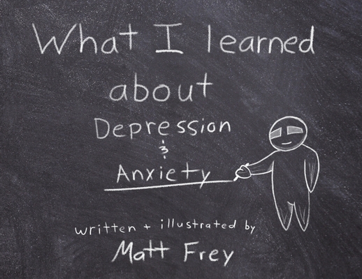 Coperta cărții 'What I Learned About Depression & Anxiety - Matt Frey'