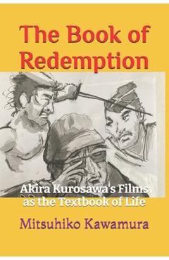 Poza produsului The Book of Redemption: Akira Kurosawa's Films as the Textbook of Life - Mitsuhiko Kawamura