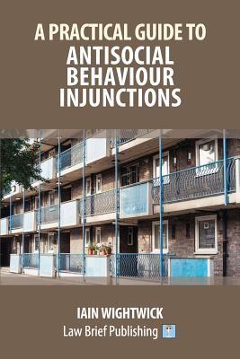 Coperta cărții 'A Practical Guide to Antisocial Behaviour Injunctions - Iain Wightwick'