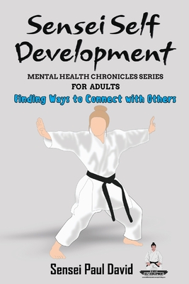 Coperta cărții 'Sensei Self Development - Mental Health Chronicles Series - Finding Ways to Connect with Others - Sensei Paul David'