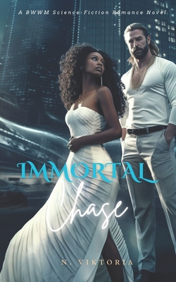 Immortal Chase: A BWWM Interracial Science Secret Enemy Conspiracy Lovers Romance Novel - N. Viktoria