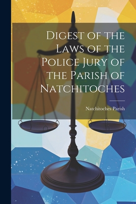 Digest of the Laws of the Police Jury of the Parish of Natchitoches - Natchitoches Parish