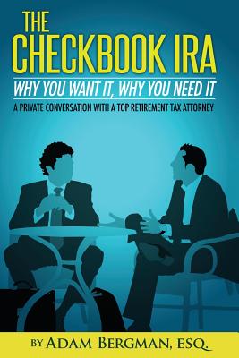 The Checkbook IRA - Why You Want It, Why You Need It: A private conversation with a top retirement tax attorney - Esq Adam Bergman