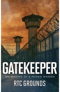 Coperta cărții 'Gatekeeper: The Making of a Prison Warden - R. T. C. Grounds'