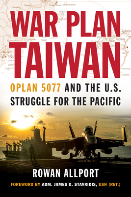Coperta cărții 'War Plan Taiwan: Oplan 5077 and the U.S. Struggle for the Pacific - Rowan Allport'