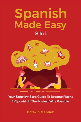 Coperta cărții 'Spanish Made Easy 2 In 1: Your Step-by-Step Guide To Become Fluent In Spanish In The Fastest Way Possible - Octavio'