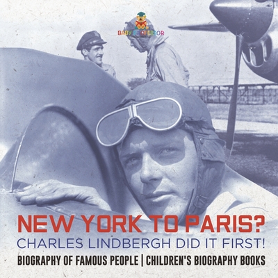 New York to Paris? Charles Lindbergh Did It First! Biography of Famous People Children's Biography Books - 