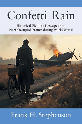 Confetti Rain: Historical Fiction of Escape from Nazi-Occupied France during World War II - Frank H. Stephenson