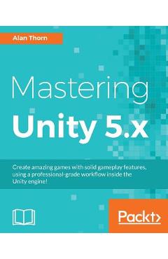 Coperta cărții 'Mastering Unity 5.x - Alan Thorn'