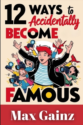 12 Ways to Accidentally Become Famous - Max Gainz